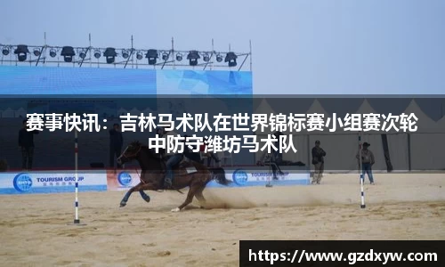 赛事快讯：吉林马术队在世界锦标赛小组赛次轮中防守潍坊马术队