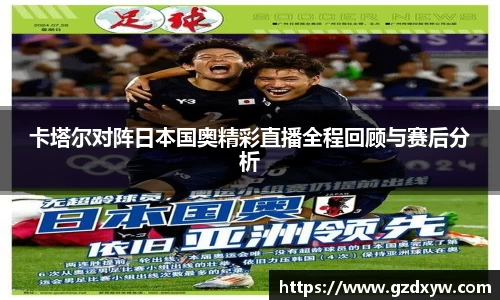 卡塔尔对阵日本国奥精彩直播全程回顾与赛后分析